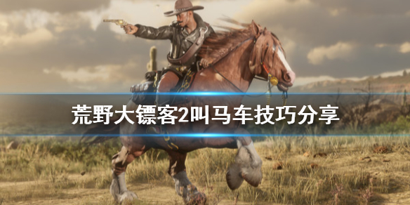 荒野大镖客2叫马车有什么技巧（荒野大镖客2马车怎么用）