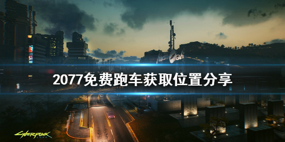 赛博朋克2077免费跑车在哪获得 赛博朋克2077可以免费获得的车