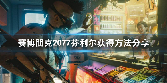 赛博朋克2077芬利尔怎么获得 赛博朋克2077如何获得