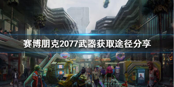 赛博朋克2077武器怎么获得（赛博朋克2077如何获得武器）