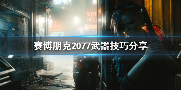 赛博朋克2077有什么武器技巧(赛博朋克2077如何欣赏武器)