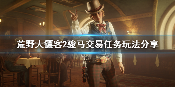 荒野大镖客2骏马交易任务怎么玩 荒野大镖客2线上买马厩
