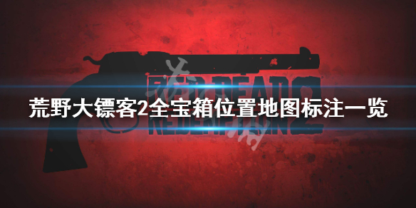 荒野大镖客2宝箱位置都在哪 荒野大镖客2所有宝箱位置