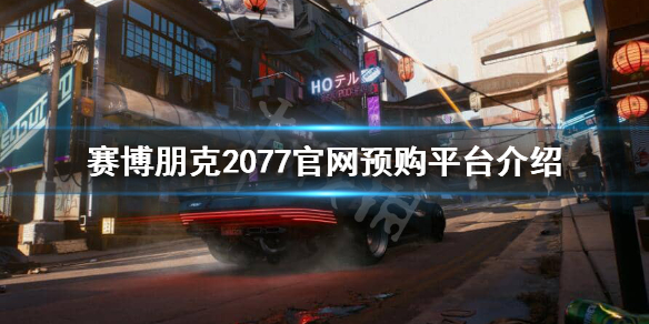 赛博朋克2077官网预购是什么平台 赛博朋克2077购买平台