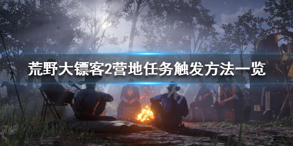 荒野大镖客2营地任务怎么触发(荒野大镖客2营地任务怎么触发)