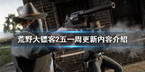 荒野大镖客2五一周更新内容介绍 荒野大镖客2五一周更新内容介绍下载