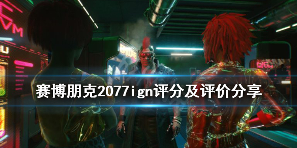 赛博朋克2077ign评分高吗 赛博朋克2077gs评分