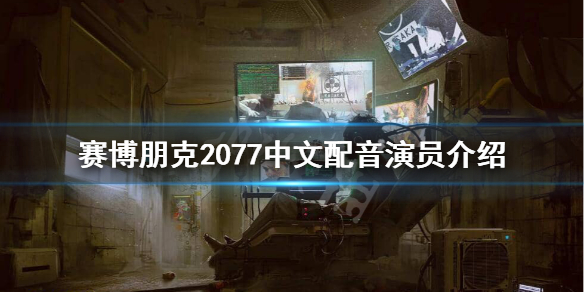 赛博朋克2077中文配音是谁 赛博朋克2077的中文配音
