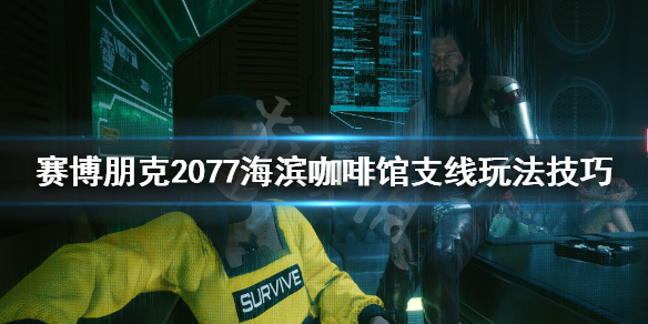 赛博朋克2077海滨咖啡馆任务怎么做（赛博朋克2077海滨咖啡馆卡关了）