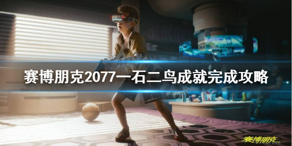 赛博朋克2077一石二鸟成就怎么做（赛博朋克2077飞翔鸟任务）