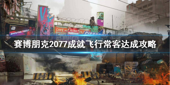 赛博朋克2077飞行常客成就怎么完成（赛博朋克2077引开敌人成就）