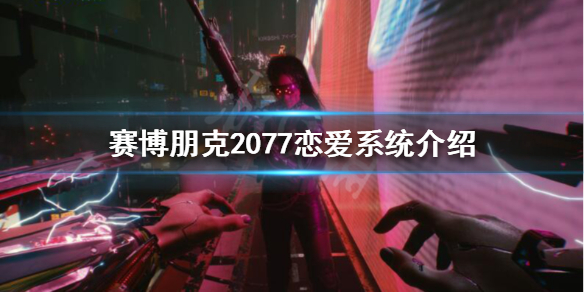 赛博朋克2077恋爱对象怎么选（赛博朋克2077恋爱对象有多少）