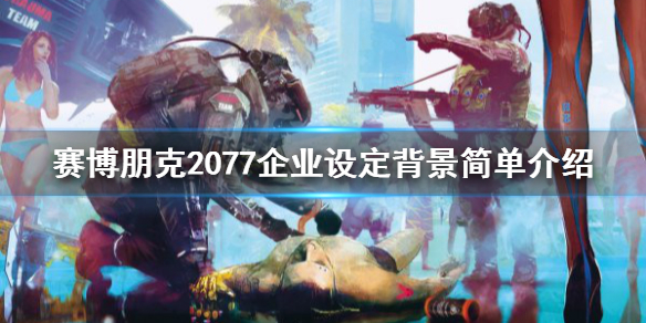 赛博朋克2077企业设定背景简单介绍（赛博朋克2077公司背景）