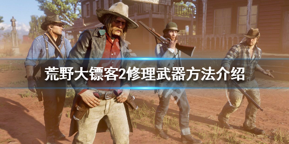 荒野大镖客2怎么修枪 荒野大镖客2怎么修枪支