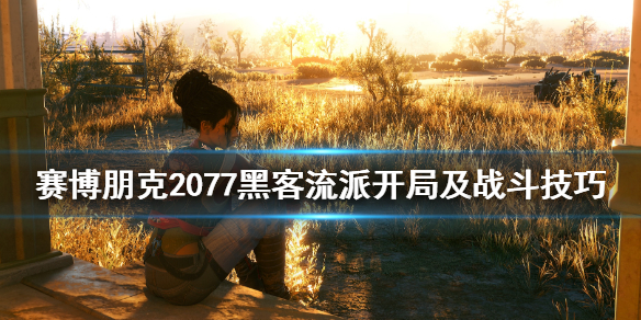 赛博朋克2077黑客流派怎么开局 赛博朋克2077黑客前期