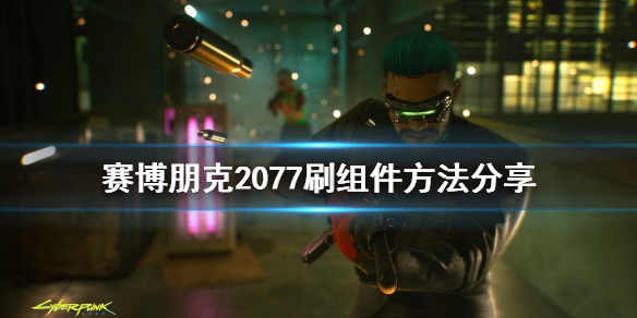 赛博朋克2077怎么刷组件 赛博朋克2077刷组件修复了没有