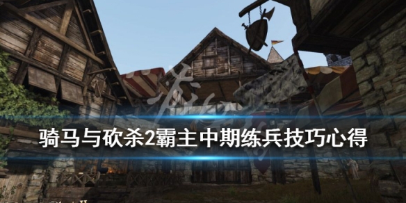 骑马与砍杀2怎么练兵（骑马与砍杀2如何练兵）