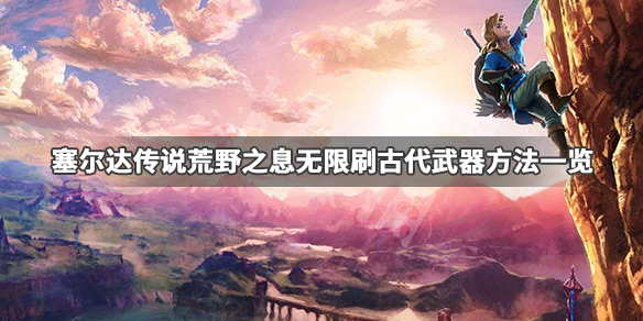 塞尔达传说荒野之息古代武器怎么刷 塞尔达传说荒野之息古代武器怎么刷出来