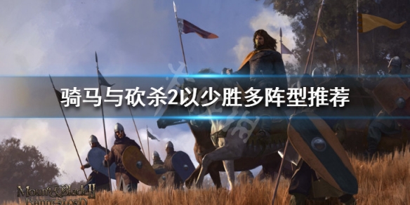 骑马与砍杀2怎么以少胜多 骑马与砍杀2如何少打多