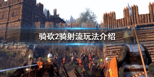 骑马与砍杀2骑射流怎么玩 骑马与砍杀2骑射流开局