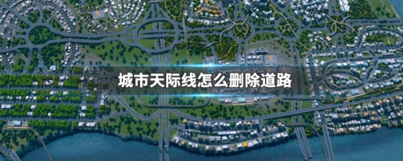 城市天际线怎么删除道路 城市天际线删除道路节点