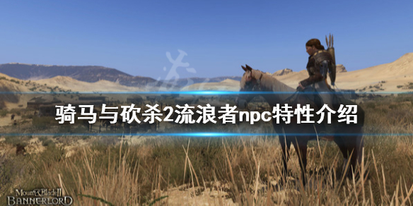 骑马与砍杀2流浪者npc特性（骑马与砍杀2流浪者npc特性修改）