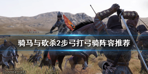 骑马与砍杀2步弓怎么打弓骑 骑砍2骑马用什么弓