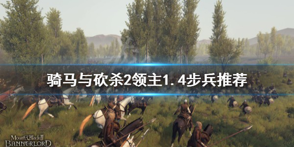 骑马与砍杀21.4什么步兵好 骑马与砍杀21.4什么步兵好打