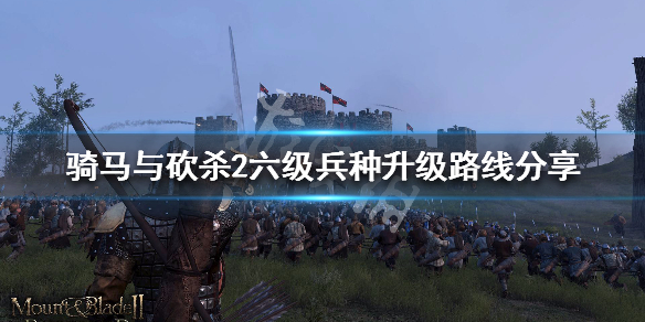 骑马与砍杀2六级兵种升级路线分享（骑马与砍杀2六级步兵）