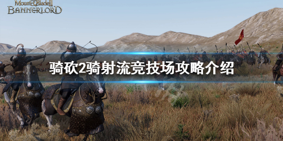 骑马与砍杀2竞技场骑射流怎么打 骑马与砍杀2竞技马在哪里