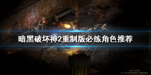 暗黑破坏神2重制版哪些角色必练 暗黑破坏神2重制版哪些角色必练