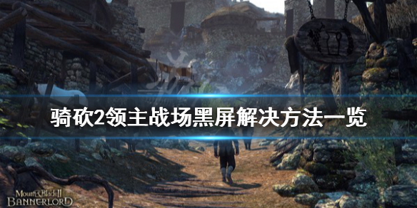 骑马与砍杀2战场黑屏怎么办 骑马与砍杀2 黑屏