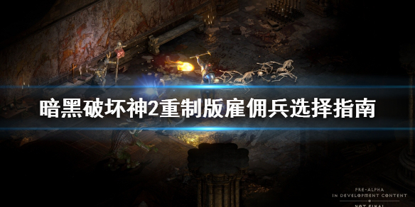 暗黑破坏神2重制版雇佣兵选哪个 暗黑破坏神2重制版雇佣兵选哪个技能