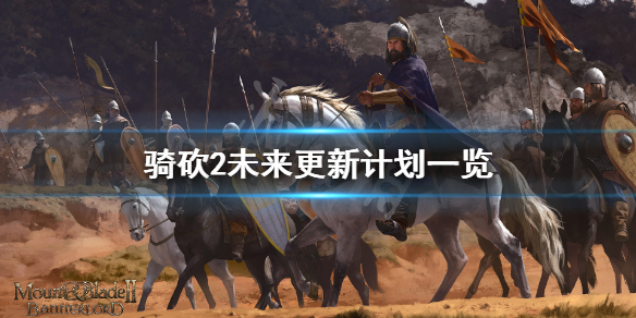 骑马与砍杀2未来会更新什么 骑马与砍杀2未来会更新什么游戏