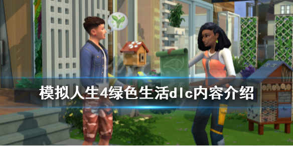 模拟人生4绿色生活dlc内容介绍 模拟人生4 绿色生活攻略