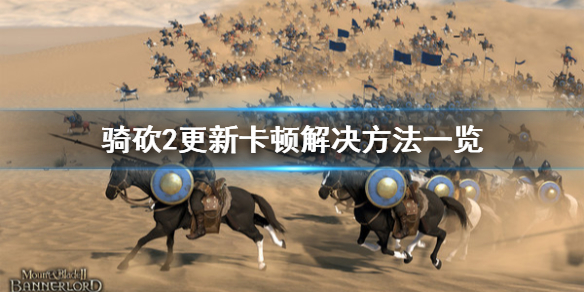 骑马与砍杀2更新卡顿怎么解决 骑马与砍杀2更新完突然变卡