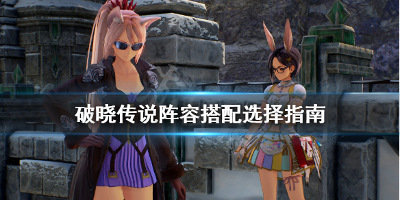 破晓传说阵容搭配选择指南（破晓传说阵容搭配选择指南下载）