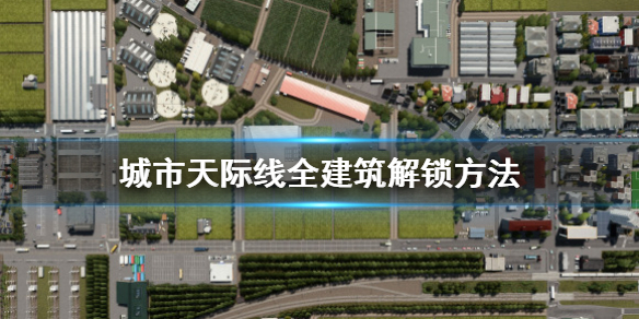 城市天际线怎么解锁全建筑 城市天际线怎么才可以解锁全部建筑