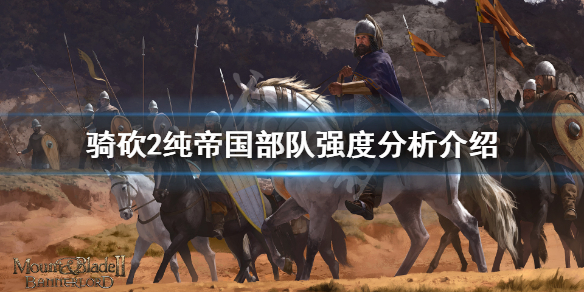 骑马与砍杀2纯帝国部队厉害吗 骑马与砍杀2纯帝国部队厉害吗贴吧