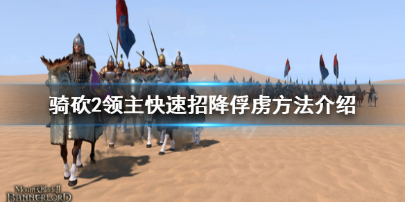 骑马与砍杀2怎么快速招降俘虏（骑砍2怎样快速招降俘虏）