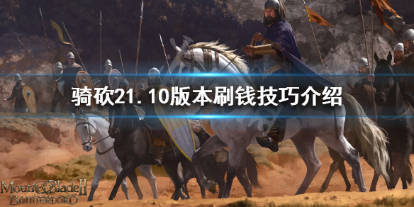 骑马与砍杀21.10版本怎么刷钱（骑马与砍杀21.5.7赚钱）