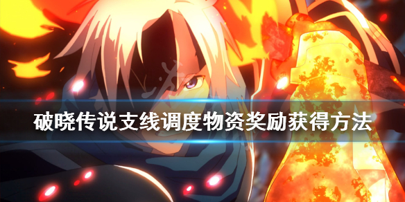 破晓传说支线调度物资怎么触发 破晓传说主线通关后支线