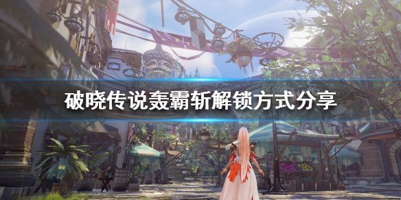 破晓传说轰霸斩怎么学 破晓传说轰霸斩怎么学技能