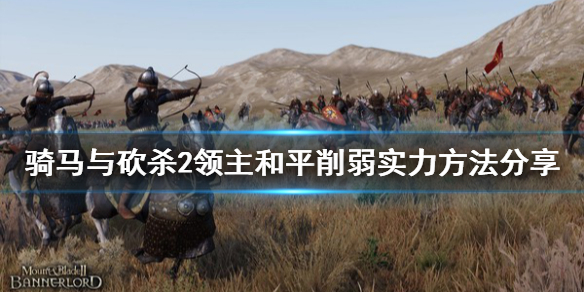 骑马与砍杀2怎么削弱实力 骑马与砍杀2影响力一直在减