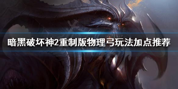 暗黑2重制版亚马逊物理弓玩法怎么玩（暗黑2亚马逊弓箭玩法）