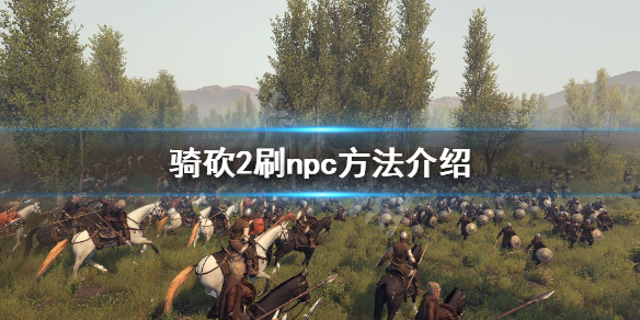 骑马与砍杀2npc怎么刷 骑马与砍杀2npc刷不出来