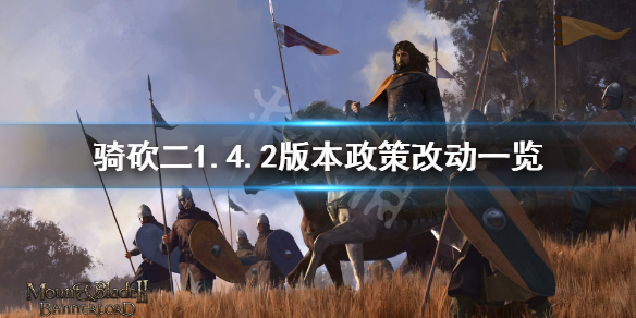 骑马与砍杀21.4.2政策有什么改动（骑马与砍杀21.5.3）