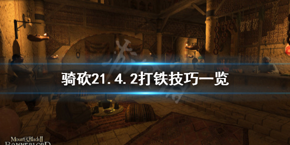 骑马与砍杀21.4.2打铁有什么技巧 骑马与砍杀21.5.1