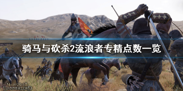 骑马与砍杀2流浪者专精点数（骑马与砍杀2专精点数和属性点数）