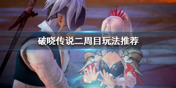 破晓传说通关之后玩什么 破晓传说通关后怎么玩